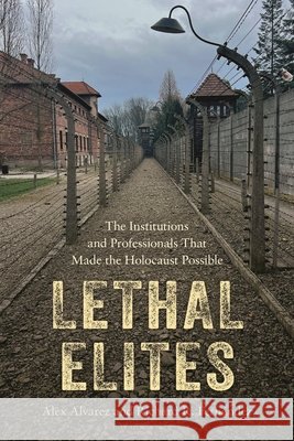 Lethal Elites: The Institutions and Professionals That Made the Holocaust Possible Alex Alvarez, Richard R. Fernández 9798765157008 Bloomsbury Publishing (UK) - książka