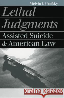 Lethal Judgments: Assisted Suicide and American Law Urofsky, Melvin I. 9780700610112 University Press of Kansas - książka