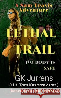 Lethal Trail: No Body Is Safe Gk Jurrens Tom Kasprzak 9781952165313 Gk Jurrens - książka