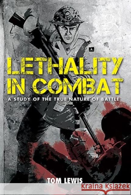 Lethality in Combat: A Study of the True Nature of Battle Tom Lewis 9781921941511 Casemate UK Ltd - książka