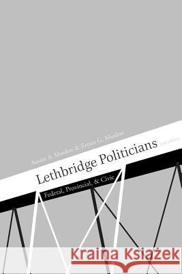 Lethbridge Politicians: Federal, Provincial & Civic Dr Austin Mardon 9781897472552 Golden Meteorite Press - książka