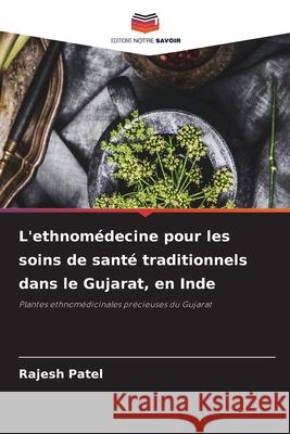 L'ethnomédecine pour les soins de santé traditionnels dans le Gujarat, en Inde Patel, Rajesh 9786200725714 Editions Notre Savoir - książka