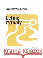 Letnie rytuały Grzegorz Wróblewski 9788381964241 Państwowy Instytut Wydawniczy - książka