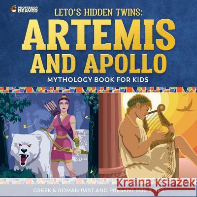 Leto's Hidden Twins: Artemis and Apollo - Mythology Book for Kids Greek & Roman Past and Present Societies Professor Beaver 9780228228615 Professor Beaver - książka