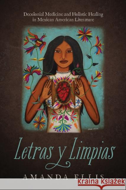 Letras Y Limpias: Decolonial Medicine and Holistic Healing in Mexican American Literature Amanda V. Ellis 9780816542741 University of Arizona Press - książka