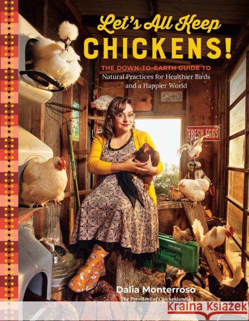 Let's All Keep Chickens!: The Down-To-Earth Guide to Natural Practices for Healthier Birds and a Happier World Monterroso, Dalia 9781635864779 Storey Publishing LLC - książka