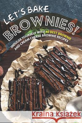 Let's Bake Brownies!: Indulge Yourself with 40 Best Brownie and Cream Cheese Brownie Recipes Daniel Humphreys 9781795027731 Independently Published - książka