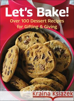 Let's Bake: Over 100 Dessert Recipes for Gifting & Giving Gail Sweeney 9781578269600 Hatherleigh Press - książka