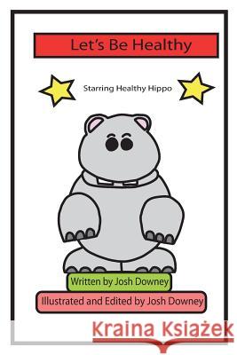 Let's Be Healthy Josh Downey Josh Downey 9781541379053 Createspace Independent Publishing Platform - książka