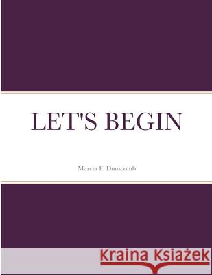 Let's Begin Marcia Dunscomb 9781678117962 Lulu.com - książka