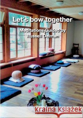 Let´s bow together: Meditations Guided by Russell Delman Russell Delman 9783753405834 Books on Demand - książka