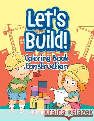 Let's Build!: Coloring Book Construction Jupiter Kids 9781683052685 Jupiter Kids - książka