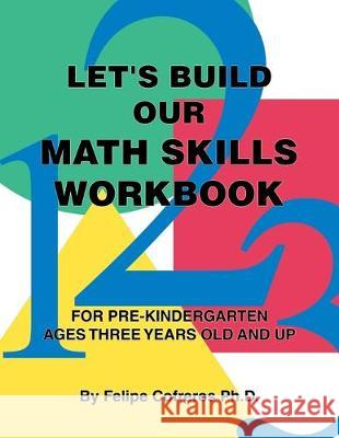 Let's Build Our Math Skills Workbook: For Pre-Kindergarten Ages Three Years Old and Up Felipe Cofreros, PH D 9781490797342 Trafford Publishing - książka
