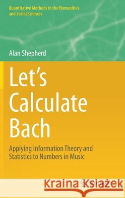 Let's Calculate Bach: Applying Information Theory and Statistics to Numbers in Music Alan Shepherd 9783030637682 Springer - książka