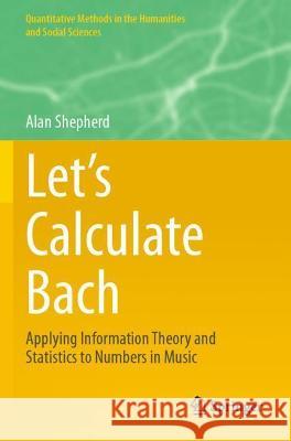 Let's Calculate Bach: Applying Information Theory and Statistics to Numbers in Music Alan Shepherd   9783030637712 Springer Nature Switzerland AG - książka