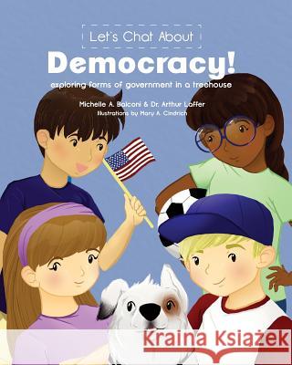 Let's Chat About Democracy: exploring forms of government in a treehouse Michellle a Balconi, Arthur B Laffer, Mary Cindrich 9780990684640 Gichigami Press - książka