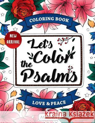 Let's Color the Psalms: Color Calm & Relaxing, Anti Stress Coloring Book Christian Aurora 9781539913771 Createspace Independent Publishing Platform - książka