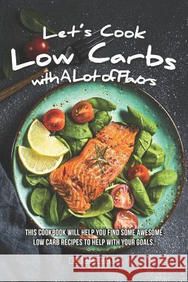 Let's Cook Low Carbs with a Lot of Flavors: This Cookbook Will Help You Find Some Awesome Low Carb Recipes to Help with Your Goals Carla Hale 9781796412659 Independently Published - książka