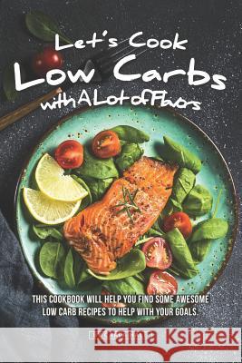 Let's Cook Low Carbs with a Lot of Flavors: This Cookbook Will Help You Find Some Awesome Low Carb Recipes to Help with Your Goals Carla Hale 9781796413007 Independently Published - książka