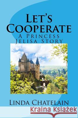 Let's Cooperate: A Princess Jelisa Story Linda Chatelain 9781938669125 Linda Chatelain - książka