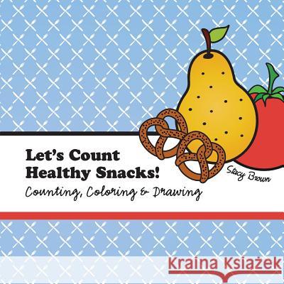 Let's Count Healthy Snacks!: A Counting, Coloring and Drawing Book for Kids Stacy Brown 9781523377879 Createspace Independent Publishing Platform - książka