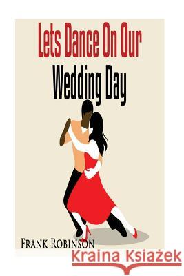 Let's Dance On Our Wedding Day Robinson, Frank 9781537232881 Createspace Independent Publishing Platform - książka