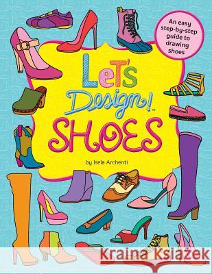 Let's Design! Shoes Isela Archenti 9781530631988 Createspace Independent Publishing Platform - książka