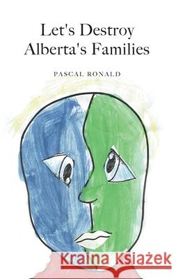 Let's Destroy Alberta's Families Pascal Ronald None 9781525559808 FriesenPress - książka