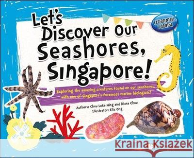 Let's Discover Our Seashores, Singapore!: Exploring the Amazing Creatures Found on Our Seashores, with One of Singapore's Foremost Marine Biologists! Chou, Loke Ming 9789811251139 Ws Education (Children's) - książka