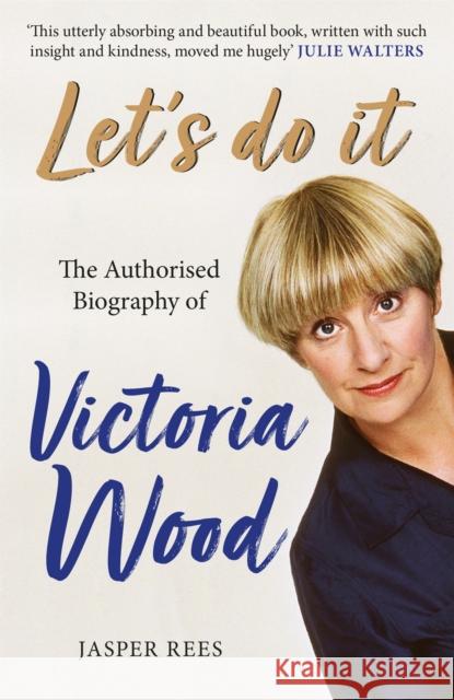 Let's Do It: The Authorised Biography of Victoria Wood Jasper Rees 9781409184119 Orion Publishing Co - książka