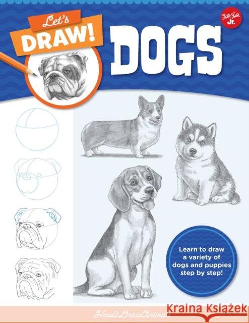 Let's Draw Dogs: Learn to Draw a Variety of Dogs and Puppies Step by Step! How2drawanimals 9780760380727 Walter Foster Jr. - książka