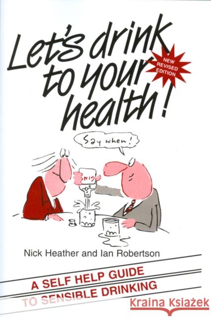 Let's Drink to Your Health: A Self-Help Guide to Sensible Drinking Heather, Nick 9781854332066 Blackwell Publishers - książka