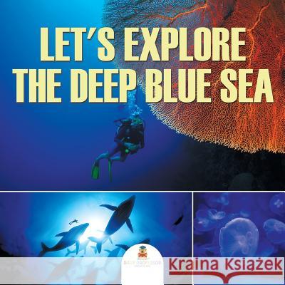 Let's Explore the Deep Blue Sea Baby Professor 9781682128916 Baby Professor - książka