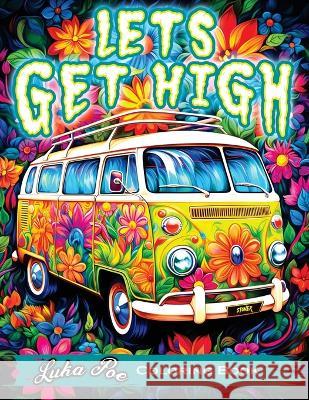 Let's Get High and Color: A Stoner's Coloring Adventure Featuring Trippy Art, Weed Themes, and Cartoon Characters - Unleash Your Creativity! Luka Poe   9788367484510 Studiomorefolio - książka