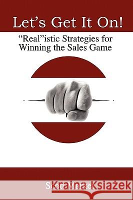 Let's Get It On!: Realistic Strategies For Winning The Sales Game Marker, Scott 9780979359002 MSA - książka