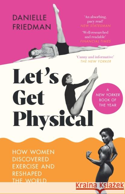 Let’s Get Physical: How Women Discovered Exercise and Reshaped the World Danielle Friedman 9781785789120 Icon Books - książka