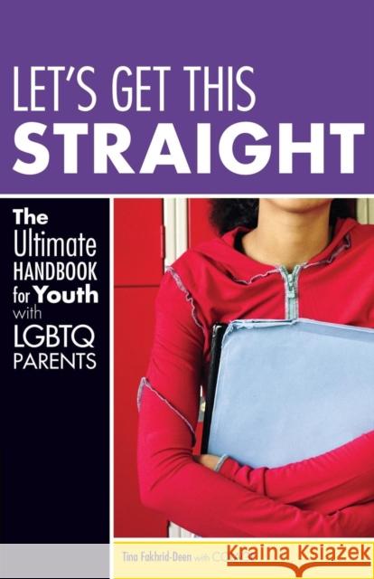 Let's Get This Straight: The Ultimate Handbook for Youth with LGBTQ Parents Tina Fakhrid-Deen Colage 9781580053334 Seal Press (CA) - książka