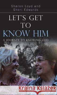 Let's Get to Know Him: A Journey to Knowing God Sharon Loyd, Sheri Edwards 9781512795196 Westbow Press - książka