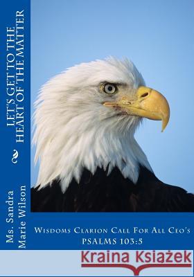 Let's Get To The Heart Of The Matter: Wisdoms Clarion Call For All Ceo's Wilson, Sandra Marie 9781533493538 Createspace Independent Publishing Platform - książka