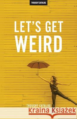 Let's Get Weird Thought Catalog 9781539911951 Createspace Independent Publishing Platform - książka