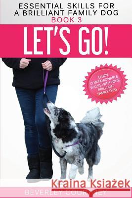 Let's Go!: Enjoy Companionable Walks with your Brilliant Family Dog Beverley Courtney 9781916437623 Quilisma Books - książka