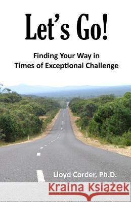 Let's Go!: Finding Your Way in Times of Exceptional Challenge Lloyd E. Corder 9781463692391 Createspace - książka