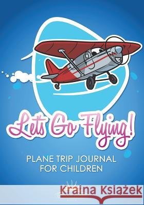 Let's Go Flying! Plane Trip Journal for Children Daybook Heaven Books 9781683236337 Daybook Heaven Books - książka