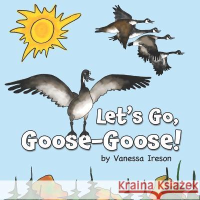 Let's Go, Goose-Goose! Vanessa Ireson Vanessa Ireson  9781990107771 Miriam Laundry Publishing - książka