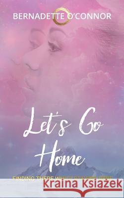 Let's Go Home: Finding There While Staying Here Bernadette O'Connor 9780648230489 Karen MC Dermott - książka