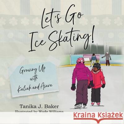 Let's Go Ice Skating!: Growing Up with Kaliah and Asara Tanika J. Baker Wade Williams 9780228862796 Tellwell Talent - książka