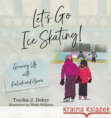 Let's Go Ice Skating!: Growing Up with Kaliah and Asara Tanika J. Baker Wade Williams 9780228862802 Tellwell Talent - książka