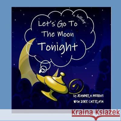 Let's Go to the Moon Tonight!: a lullaby Zoee Catelaya Jeanmela Murray 9780996384728 Cupcake and Giggles Publishing - książka