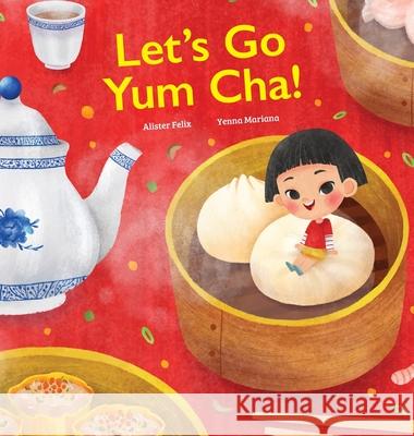 Let's Go Yum Cha: A Dim Sum Adventure! Felix, Alister 9780578328737 Alister Felix - książka