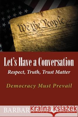 Let's Have a Conversation: Respect, Truth, Trust Matter Barbara M. Hoover 9781970153088 La Maison Publishing, Inc. - książka